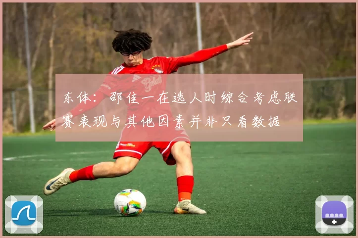 东体：邵佳一在选人时综合考虑联赛表现与其他因素并非只看数据